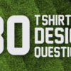 30 t-shirt graphic design questions for clients